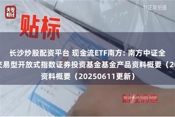 长沙炒股配资平台 现金流ETF南方: 南方中证全指自由现金流交易型开放式指数证券投资基金基金产品资料概要(20250611更新)